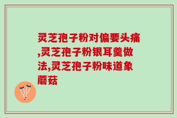 喝破壁灵芝孢子粉的好处？探讨灵芝孢子粉的功效与作用？