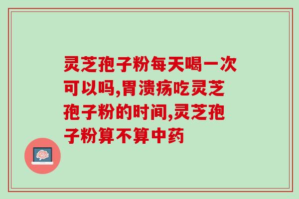 灵芝孢子粉哪个牌子比较好可靠肾结石的人能吃不？灵芝孢子粉哪家好