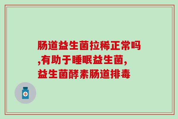 婴儿吃完益生菌拉水样便(婴儿吃益生菌后出现腹泻，需注意！)