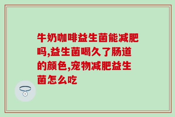 玉油柑益生菌能减肥吗(玉油柑益生菌可否助于减肥？)