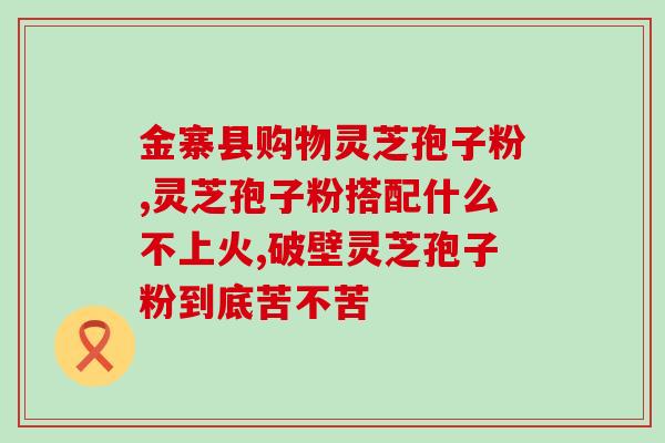 灵芝孢子粉胶囊销售方式？让您了解灵芝孢子粉胶囊的销售渠道和购买方式？