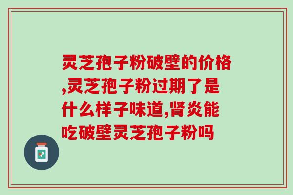 灵芝孢子粉破壁哪种最好？如何选择高品质的灵芝孢子粉破壁产品？