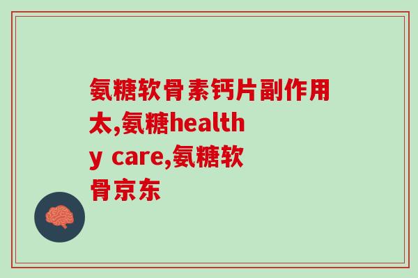 氨糖软骨素钙片的正确用法？如何科学合理的使用氨糖软骨素钙片？