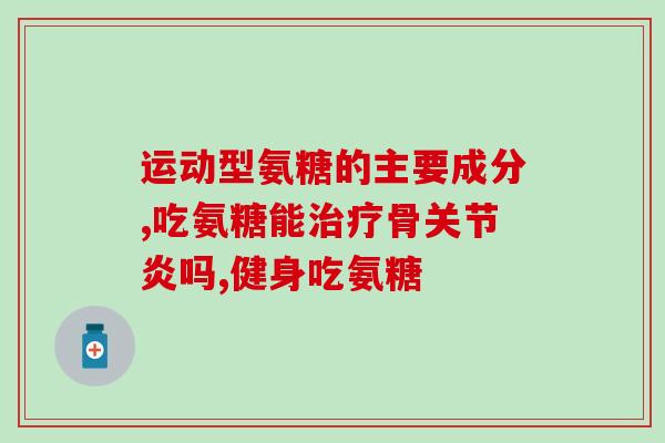 氨糖骨胶原软骨素片口服吗？药品用法用量及注意事项？
