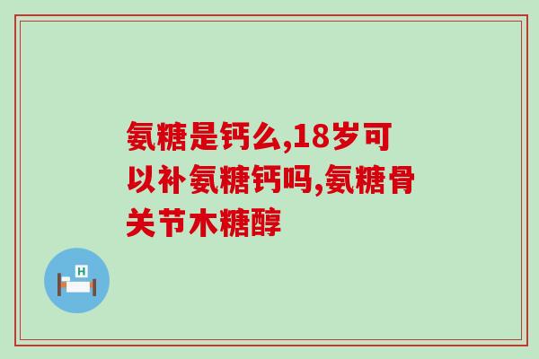 膳华堂氨糖软骨素片？详解膳华堂氨糖软骨素片的功效和使用方法？