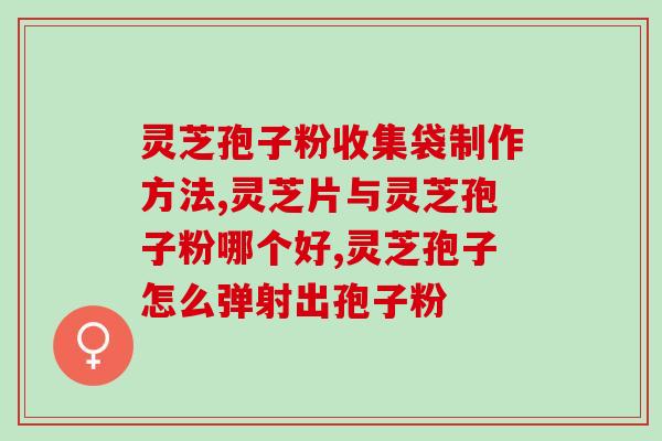 灵芝孢子粉能改善痘痘吗？灵芝孢子粉的功效与使用方法？