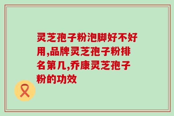 灵芝孢子粉胶囊百草记?灵芝孢子粉的功效和用法? 灵芝孢子粉胶囊百草记?灵芝孢子粉的功效和用法?