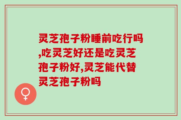 田七灵芝孢子粉(田七和灵芝联手，孢子粉来袭！)