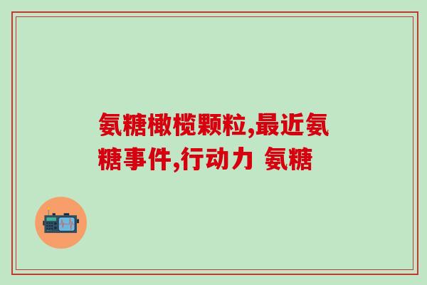 保健品氨糖里面含多少糖(保健品氨糖含糖量是多少？)