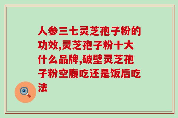 灵芝破壁孢子粉注意事项？让你了解灵芝破壁孢子粉的正确使用方法？