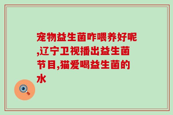 益生菌对猫有好处嘛(猫咪受益良多，益生菌何其重要！)