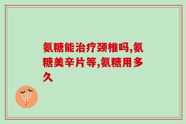 hb葡萄糖氨糖胶囊(hb葡萄糖氨糖胶囊——关爱你的关节)