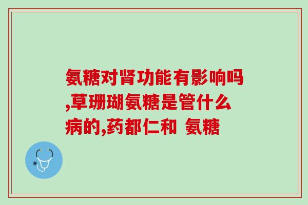 中弘氨糖(重建软骨!一种被看好的氨基糖新型保健品) 中弘氨糖(重建软骨!一种被看好的氨基糖新型保健品)
