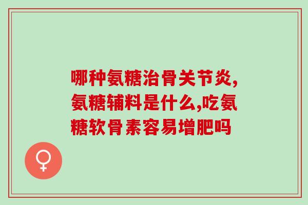 修正氨糖软骨素如何(如何正确使用氨糖软骨素来滋养和保护关节？)