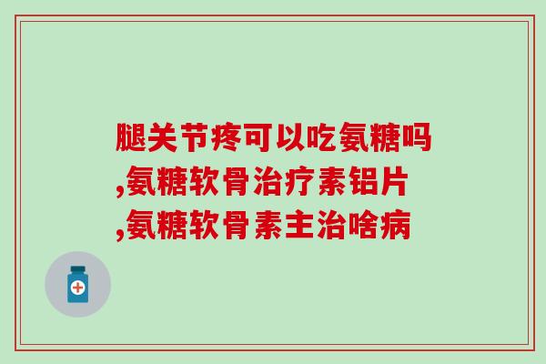 关节灵氨糖软骨素怎么吃(关节?关节灵氨糖软骨素如何正确食用?) 关节灵氨糖软骨素怎么吃(关节?关节灵氨糖软骨素如何正确食用?)