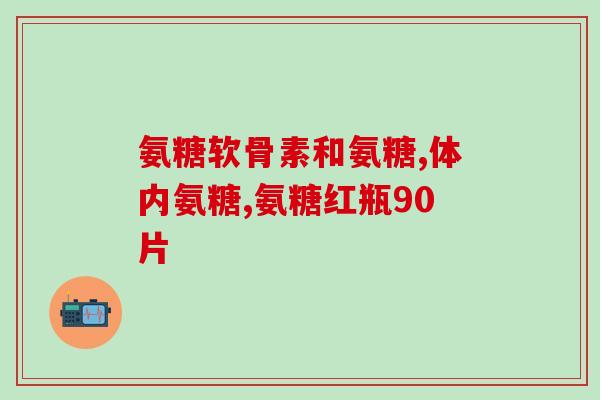 保健氨糖有疗程吗(保健氨糖需要用多久？理想疗程是多久？)