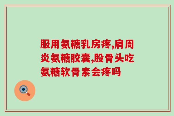 做完手术后多久吃氨糖(手术后多长时间可以开始服用氨糖？)