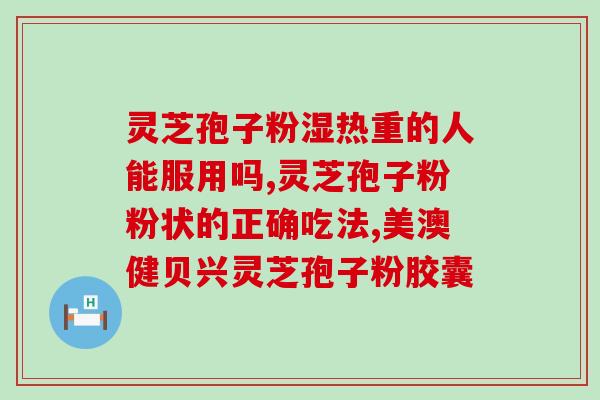 灵芝孢子粉胶囊吃几个？正确服用灵芝孢子粉胶囊的方法？