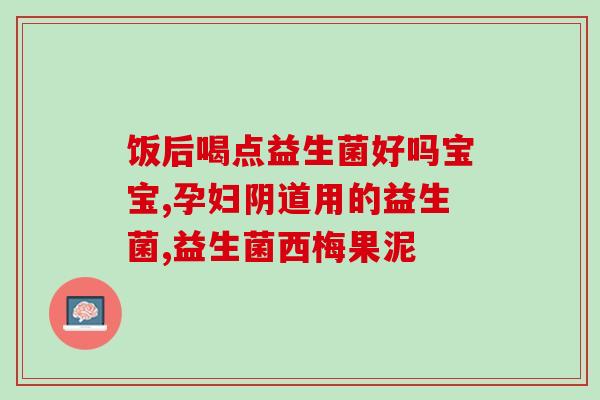 新生婴儿黄疸可以吃益生菌(益生菌有助于治疗新生儿黄疸)