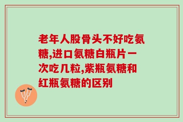 世界疗效最好的氨糖产品(全球最佳氨基葡萄糖产品治疗效果显著)