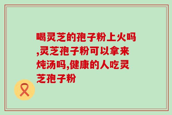 灵芝宝牌破壁孢子粉？紫一破壁灵芝孢子粉到哪里买最好