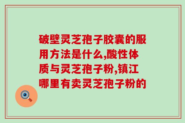 灵芝孢子粉每天服用好不好？灵芝孢子粉的正确使用方法？