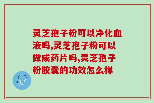 灵芝孢子粉能治好肝病(治愈肝病，闪耀健康之光——灵芝孢子粉)