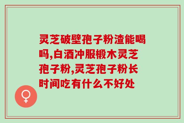 灵芝孢子粉需要破壁么(灵芝孢子粉的破壁是否必要？)