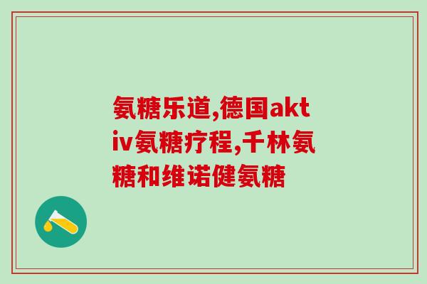优质氨糖有哪些(重要的营养素-氨基葡萄糖的好处是什么？)