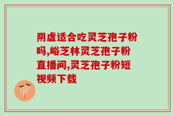 灵芝片破壁孢子粉用量?破壁灵芝孢子粉的功效与作用有哪些? 灵芝片破壁孢子粉用量?破壁灵芝孢子粉的功效与作用有哪些?