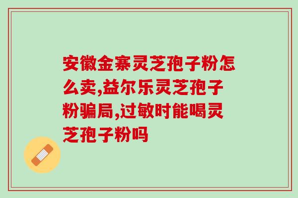 灵芝孢子粉长白山 野生(长白山野生灵芝孢子粉采摘，纯天然健康补品)