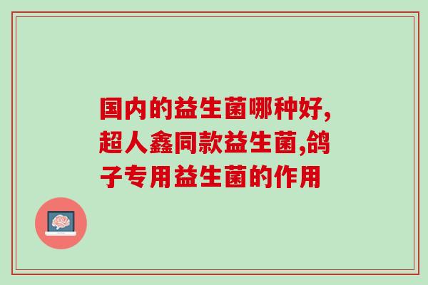医药店益生菌有哪些种类常见的医药店益生菌种类大全