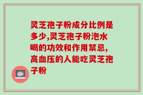灵葛牌灵芝孢子粉胶囊价格？了解灵葛牌灵芝孢子粉胶囊的价格和功效？