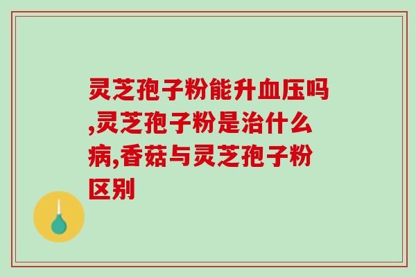 灵芝孢子粉泡水怎么泡?灵芝孢子粉的正确使用方法? 灵芝孢子粉泡水怎么泡?灵芝孢子粉的正确使用方法?