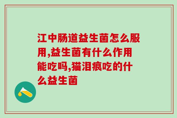 益生菌吃哪种药好用呢(益生菌有哪些药物可供选择？)