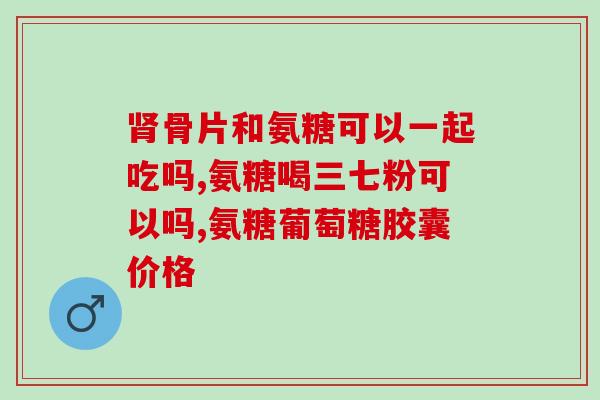 三高能吃氨糖钙片吗(能否食用氨糖钙片？三高人群可以尝试)