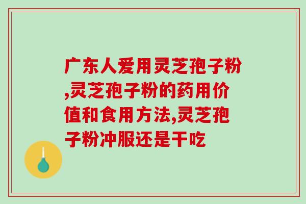 灵芝孢子粉癌症患者如何吃？灵芝孢子粉的食用方法和注意事项？