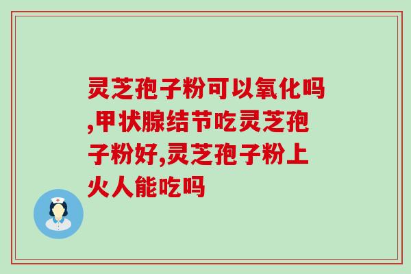 灵芝高破壁孢子粉的形状(灵芝高破壁孢子粉外观如何？)