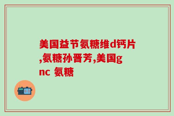 1 氨糖主要作用(氨糖的主要作用是什么？)