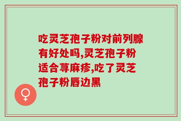 灵芝孢子粉麦芽(重磅！灵芝孢子粉与麦芽完美结合！)