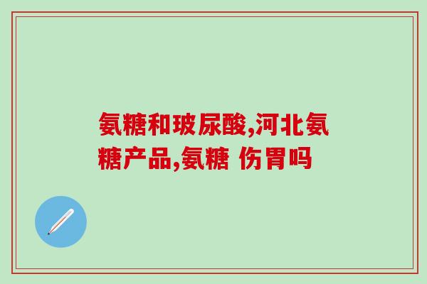 体内氨糖流失怎么回事(为什么会发生氨糖流失？如何解决？)