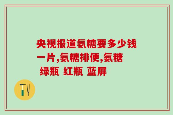 医院氨糖与保健氨糖区别(如何区分医院使用的氨糖和保健品中的氨糖？)