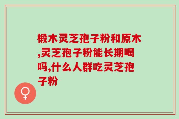 灵芝孢子粉里面有花青素吗(灵芝孢子粉：含有花青素成分吗？)