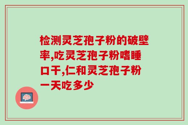 灵芝孢子粉肝肾毒性(灵芝孢子粉对肝肾有毒性？！)