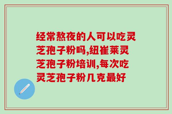 灵芝孢子粉对肝脏的好处？探究灵芝孢子粉的功效与作用？