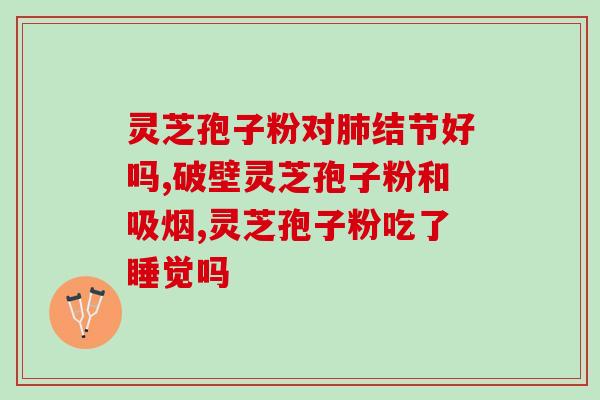 灵芝孢子粉腹部痛(灵芝孢子粉对腹痛有帮助？)
