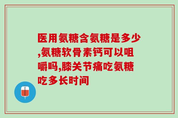 吃氨糖多久一疗程(氨糖治疗需要多长时间？)
