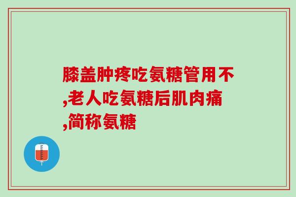 吃氨糖时间长突然腿疼(突然腿疼可能与长期服用氨糖有关)