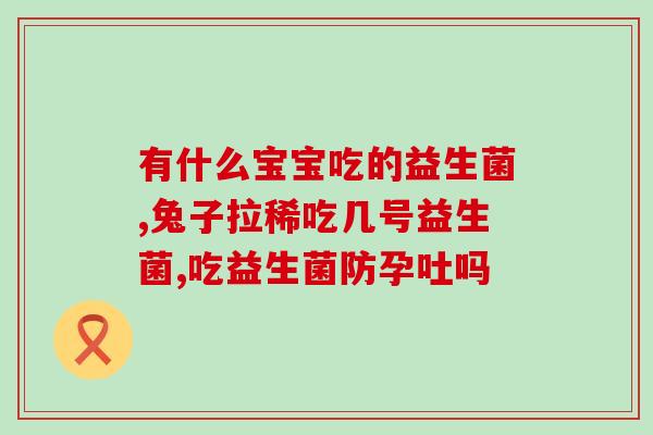 吃完益生菌为什么不管用(食用益生菌无效？可能是你选择不当！)