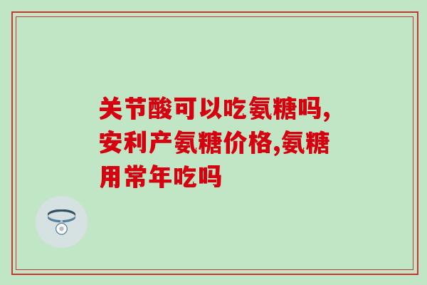 小分子氨糖有用吗小分子氨糖：能否有所帮助？)